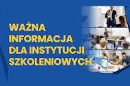 Zdjęcie artykułu WAŻNA INFORMACJA DLA INSTYTUCJI SZKOLENIOWYCH