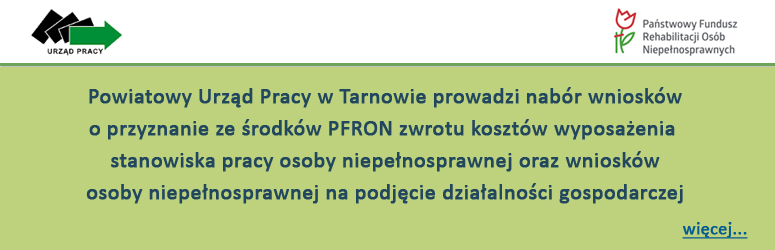 Powiatowy Urząd Pracy w Tarnowie prowadzi nabór wniosków o przyznanie ze środków PFRON zwrotu kosztów wyposażenia stanowiska pracy osoby niepełnosprawnej oraz wniosków osoby niepełnosprawnej na podjęcie działalności gospodarczej
